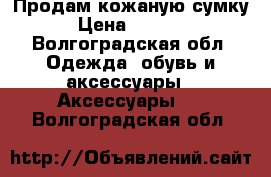 Продам кожаную сумку › Цена ­ 2 000 - Волгоградская обл. Одежда, обувь и аксессуары » Аксессуары   . Волгоградская обл.